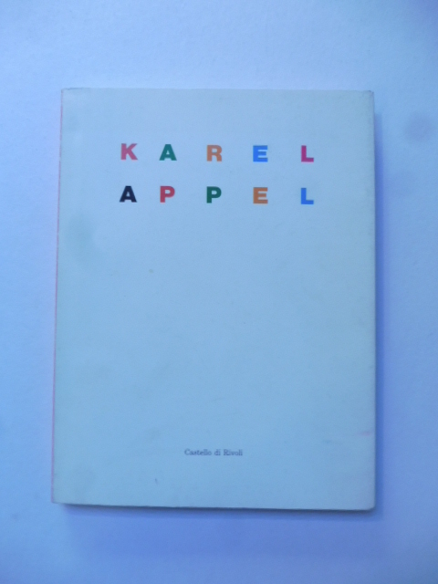 Karel Appel. Dipinti sculture e collages. A cura di Rudi H. Fuchs...